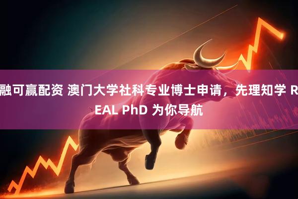 融可赢配资 澳门大学社科专业博士申请,先理知学 REAL PhD 为你导航