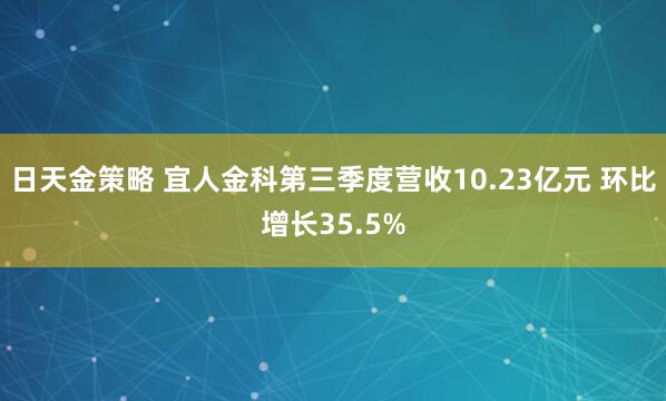 日天金策略 宜人金科第三季度营收10.23亿元 环比增长35.5%