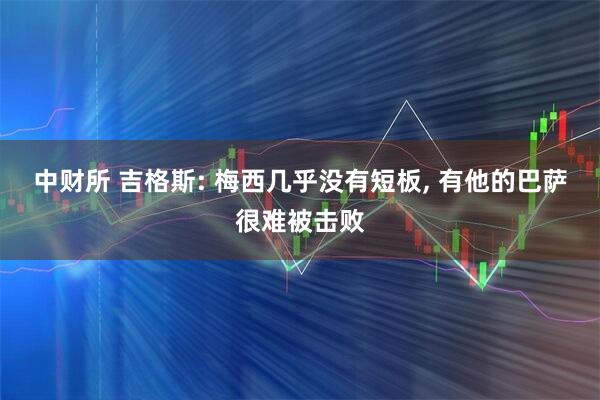 中财所 吉格斯: 梅西几乎没有短板, 有他的巴萨很难被击败